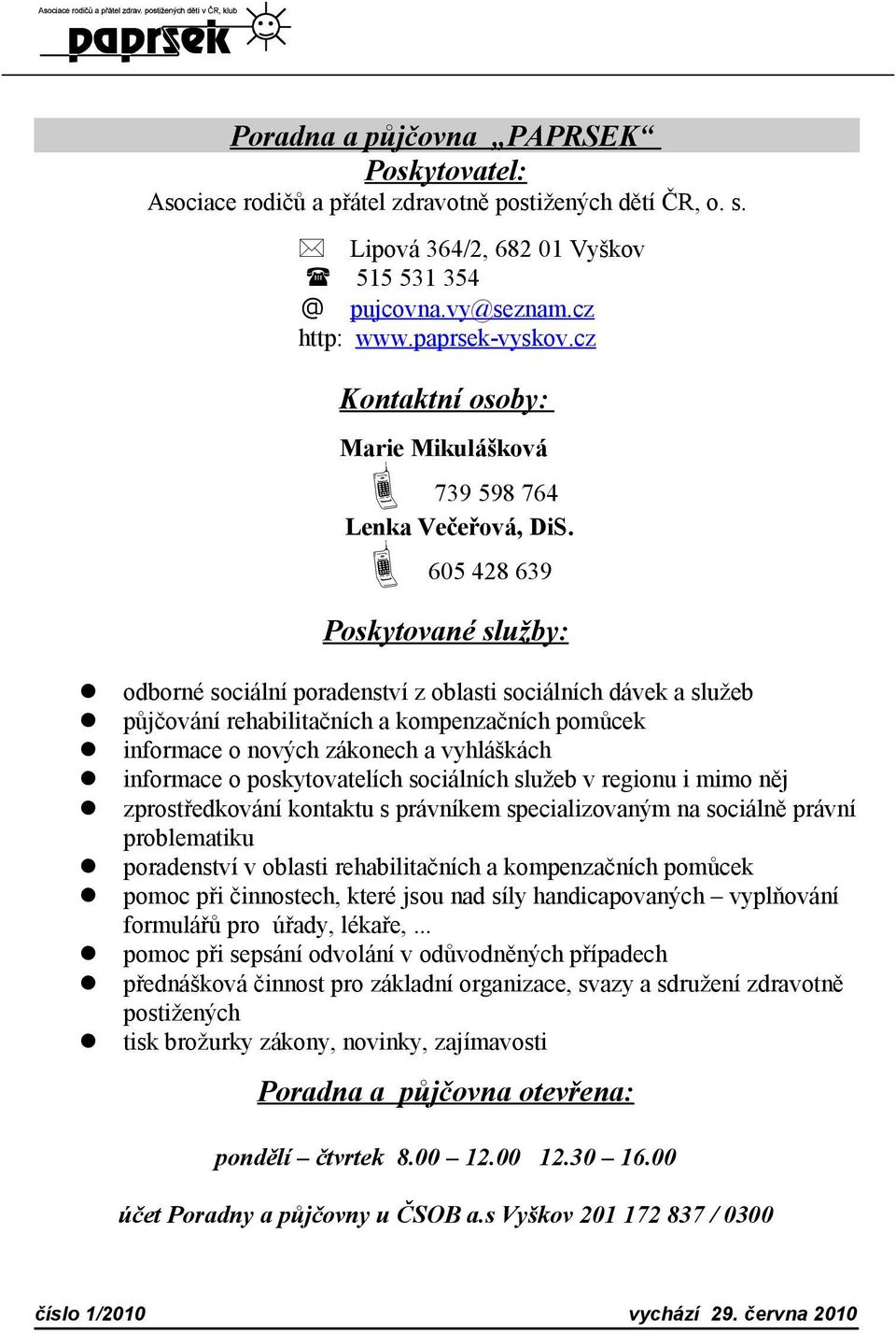 605 428 639 Poskytované služby: odborné sociální poradenství z oblasti sociálních dávek a služeb půjčování rehabilitačních a kompenzačních pomůcek informace o nových zákonech a vyhláškách informace o