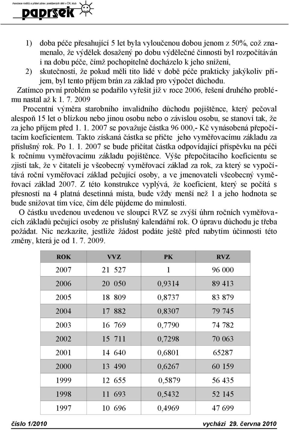 Zatímco první problém se podařilo vyřešit již v roce 2006, řešení druhého problému nastal až k 1. 7.