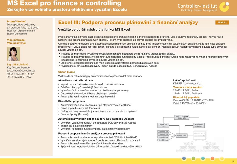 : +420/226 211 692 Excel III: Podpora procesu plánování a finanční analýzy Využijte celou šíři nástrojů a funkcí MS Excel Práce analytika se z velké částí sestává z neustálého přenášení dat z jednoho