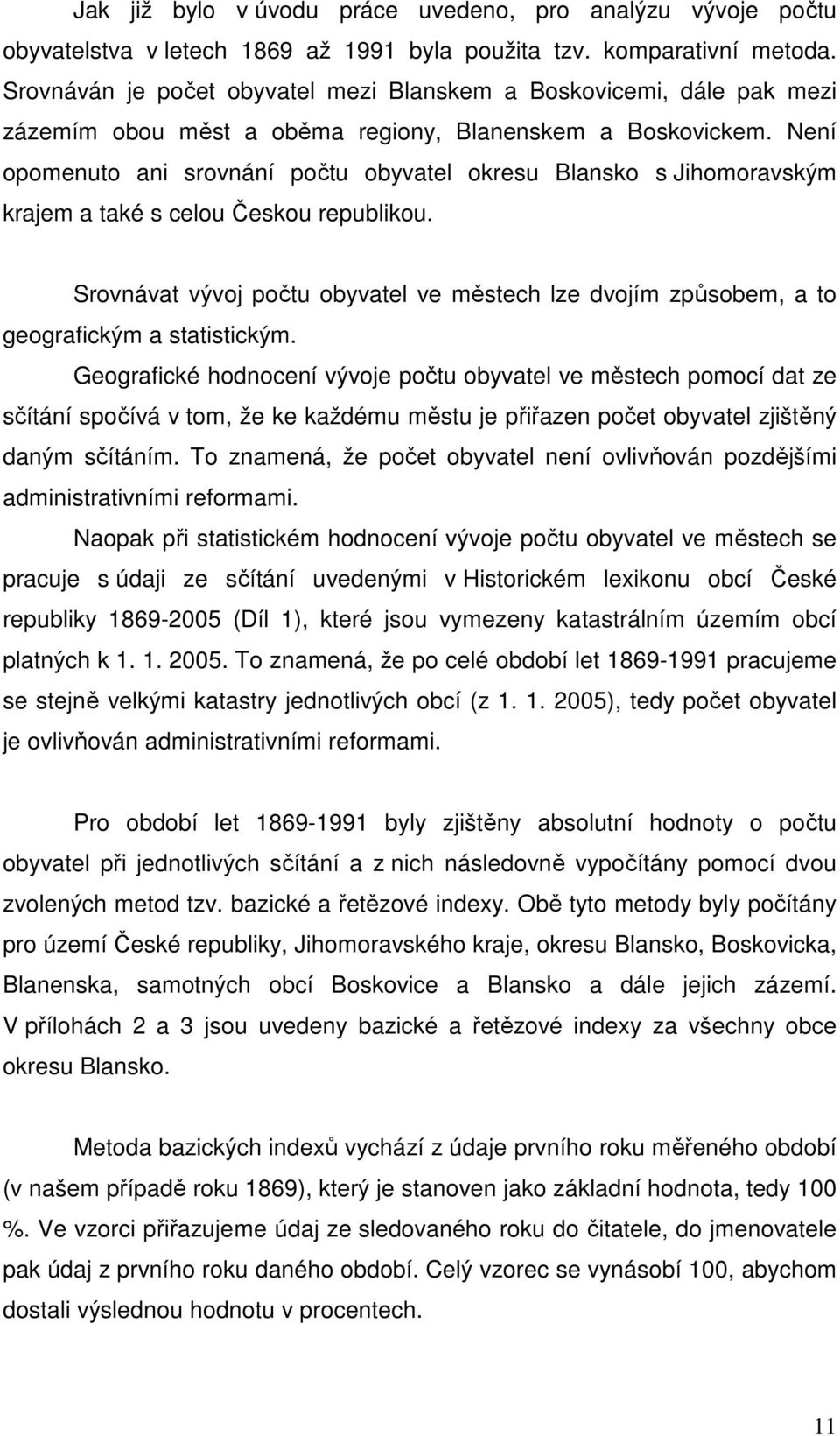 Není opomenuto ani srovnání počtu obyvatel okresu Blansko s Jihomoravským krajem a také s celou Českou republikou.