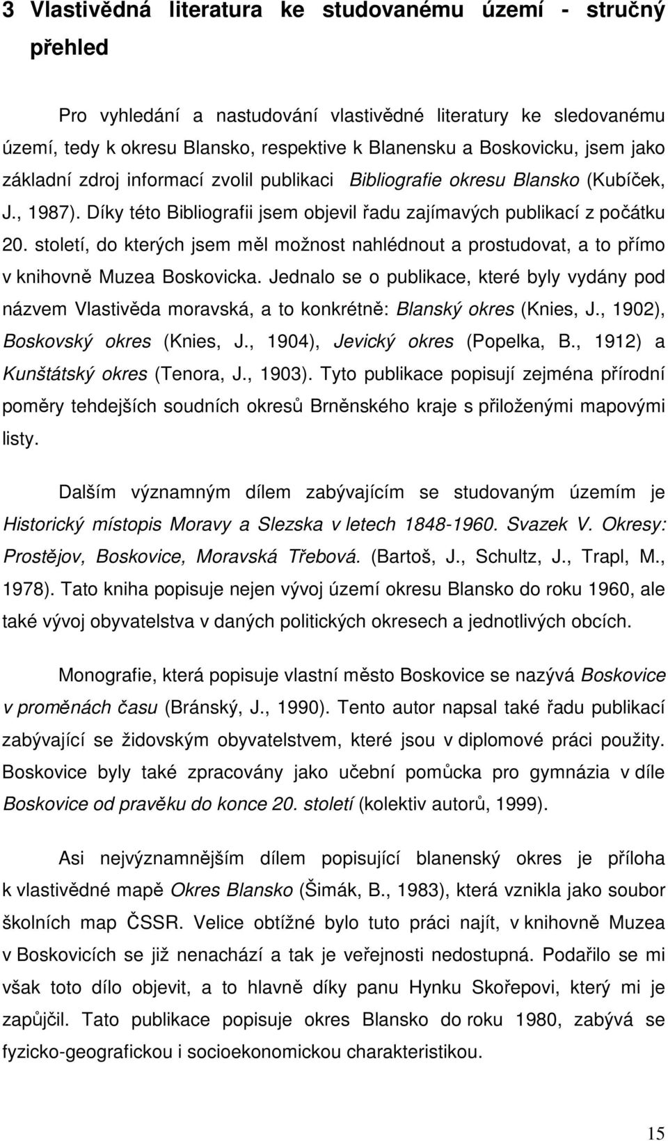 století, do kterých jsem měl možnost nahlédnout a prostudovat, a to přímo v knihovně Muzea Boskovicka.