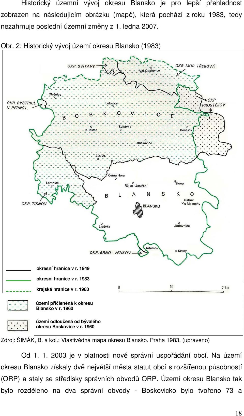 1960 území odloučená od bývalého okresu Boskovice v r. 1960 Zdroj: ŠIMÁK, B. a kol.: Vlastivědná mapa okresu Blansko. Praha 1983. (upraveno) Od 1. 1. 2003 je v platnosti nové správní uspořádání obcí.