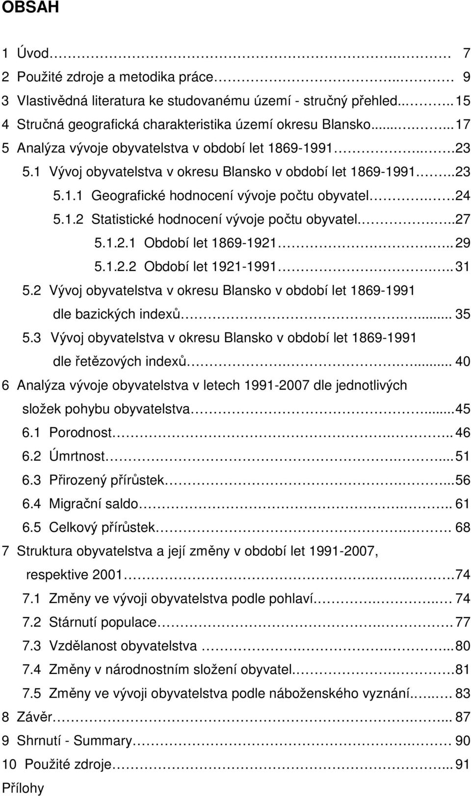 ... 27 5.1.2.1 Období let 1869-1921... 29 5.1.2.2 Období let 1921-1991... 31 5.2 Vývoj obyvatelstva v okresu Blansko v období let 1869-1991 dle bazických indexů.... 35 5.