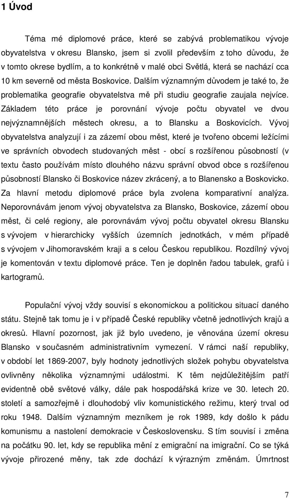 Základem této práce je porovnání vývoje počtu obyvatel ve dvou nejvýznamnějších městech okresu, a to Blansku a Boskovicích.