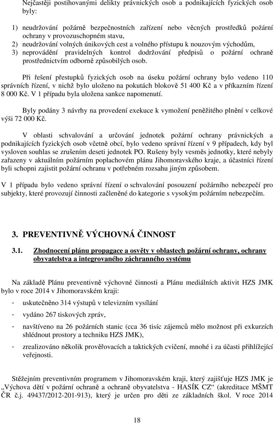 Při řešení přestupků fyzických osob na úseku požární ochrany bylo vedeno 110 správních řízení, v nichž bylo uloženo na pokutách blokově 51 400 Kč a v příkazním řízení 8 000 Kč.
