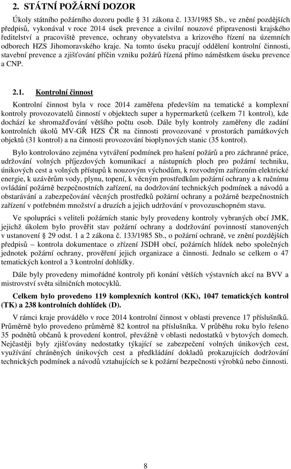 odborech HZS Jihomoravského kraje. Na tomto úseku pracují oddělení kontrolní činnosti, stavební prevence a zjišťování příčin vzniku požárů řízená přímo náměstkem úseku prevence a CNP. 2.1.