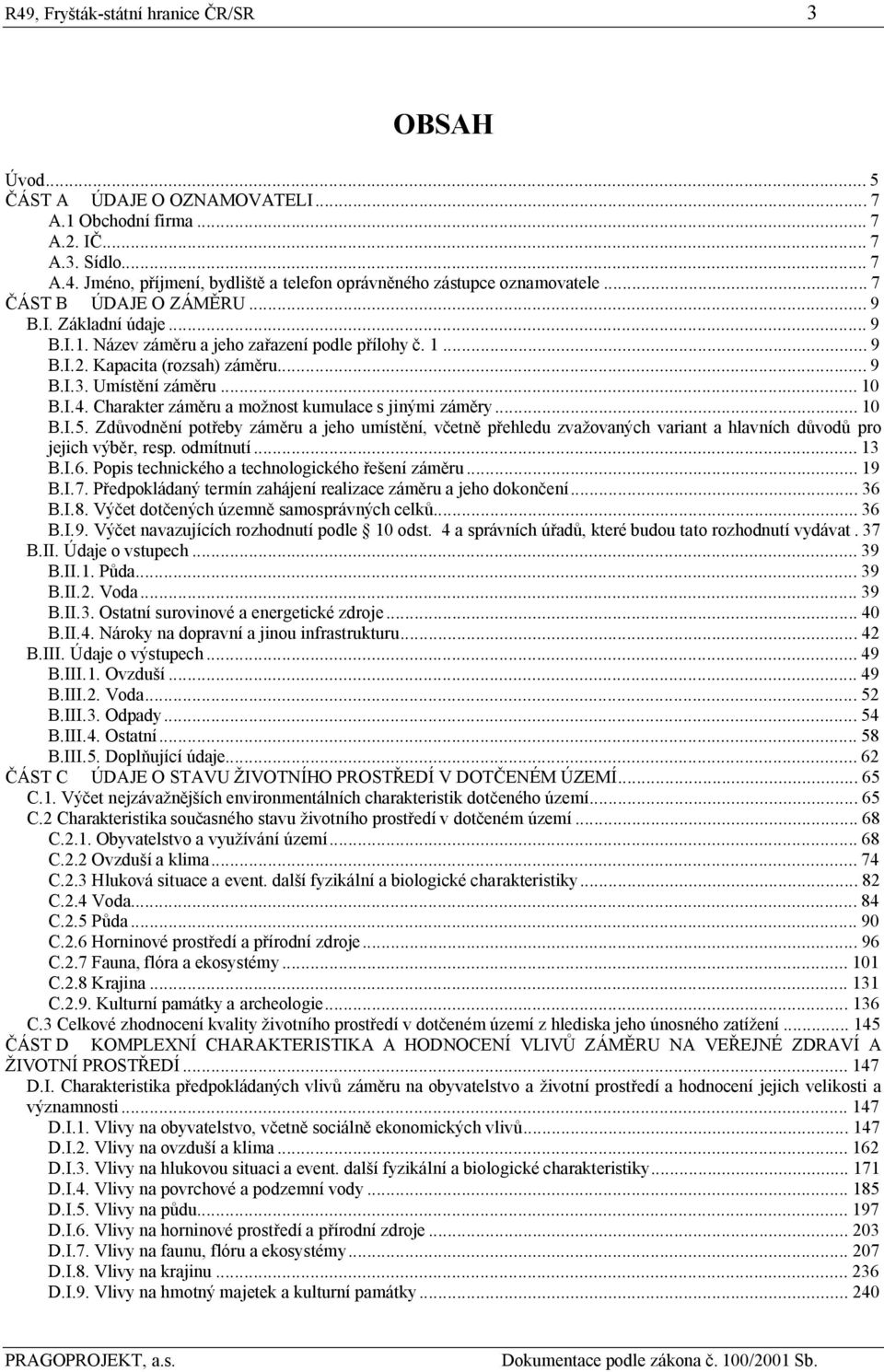 Charakter záměru a možnost kumulace s jinými záměry... 10 B.I.5. Zdůvodnění potřeby záměru a jeho umístění, včetně přehledu zvažovaných variant a hlavních důvodů pro jejich výběr, resp. odmítnutí.