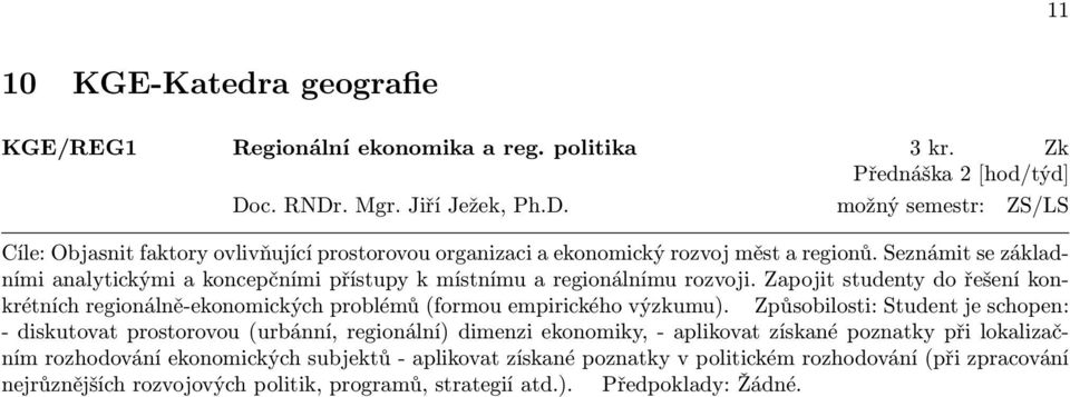 Seznámit se základními analytickými a koncepčními přístupy k místnímu a regionálnímu rozvoji. Zapojit studenty do řešení konkrétních regionálně-ekonomických problémů (formou empirického výzkumu).