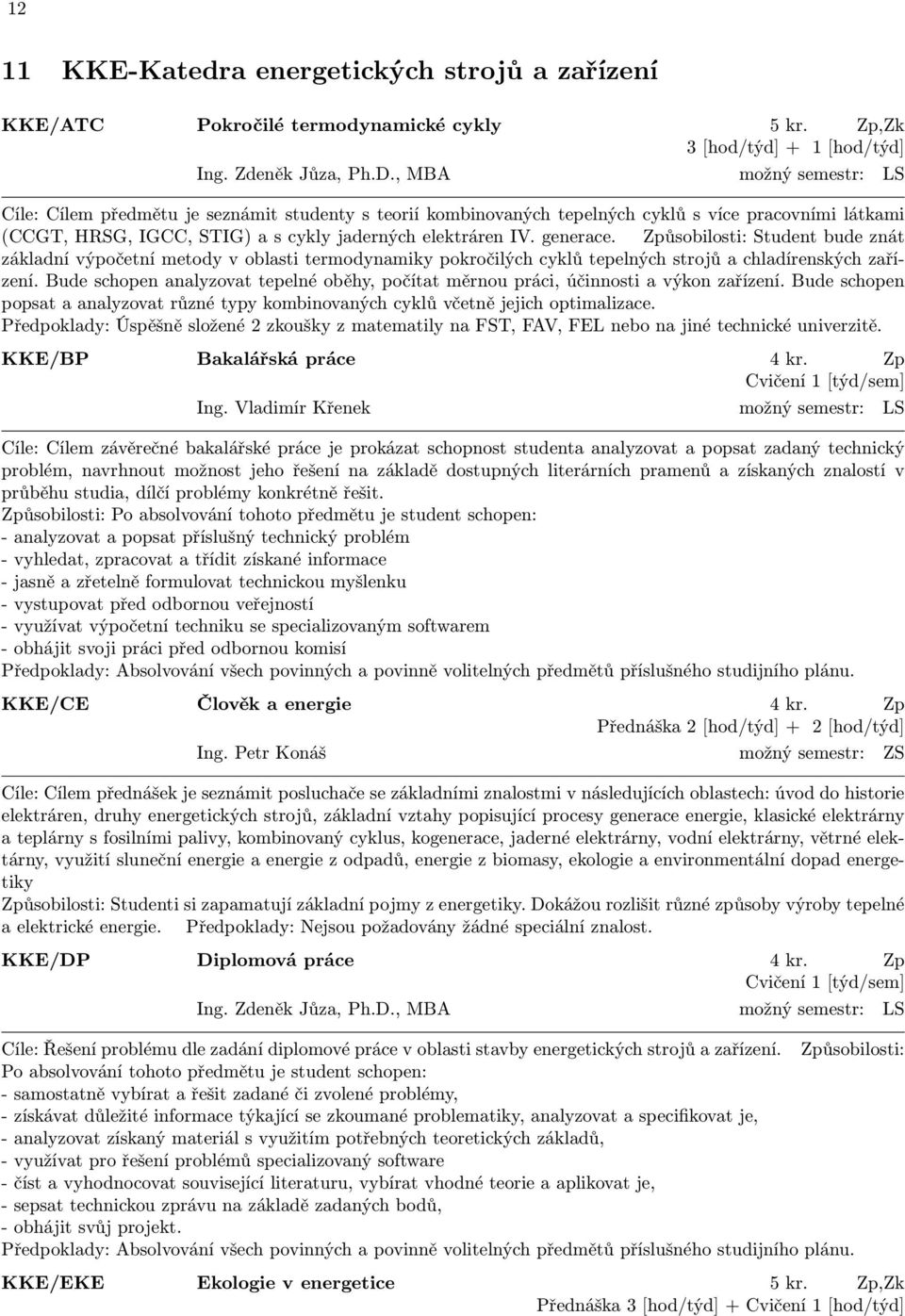 Způsobilosti: Student bude znát základní výpočetní metody v oblasti termodynamiky pokročilých cyklů tepelných strojů a chladírenských zařízení.