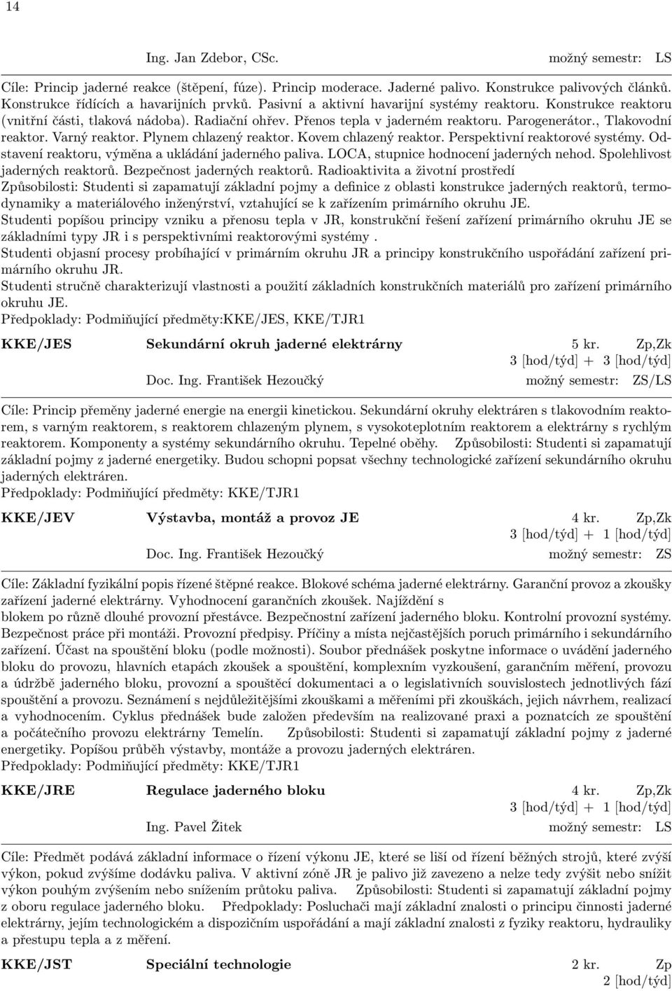 Plynem chlazený reaktor. Kovem chlazený reaktor. Perspektivní reaktorové systémy. Odstavení reaktoru, výměna a ukládání jaderného paliva. LOCA, stupnice hodnocení jaderných nehod.