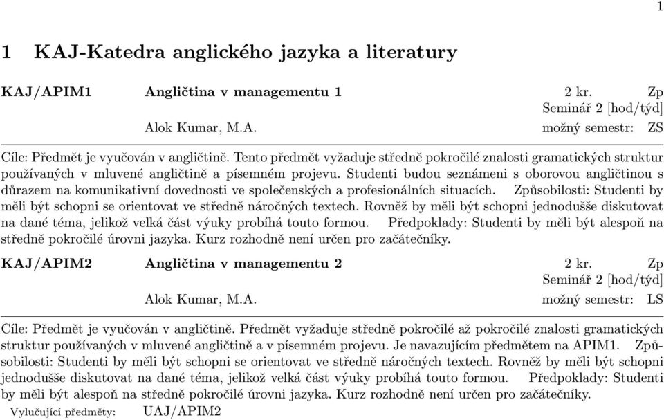 Studenti budou seznámeni s oborovou angličtinou s důrazem na komunikativní dovednosti ve společenských a profesionálních situacích.