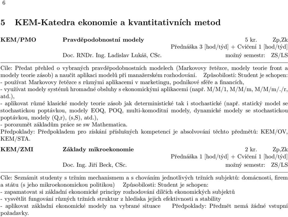 Způsobilosti: Student je schopen: - používat Markovovy řetězce s různými aplikacemi v marketingu, podnikové sféře a financích, - využívat modely systémů hromadné obsluhy s ekonomickými aplikacemi