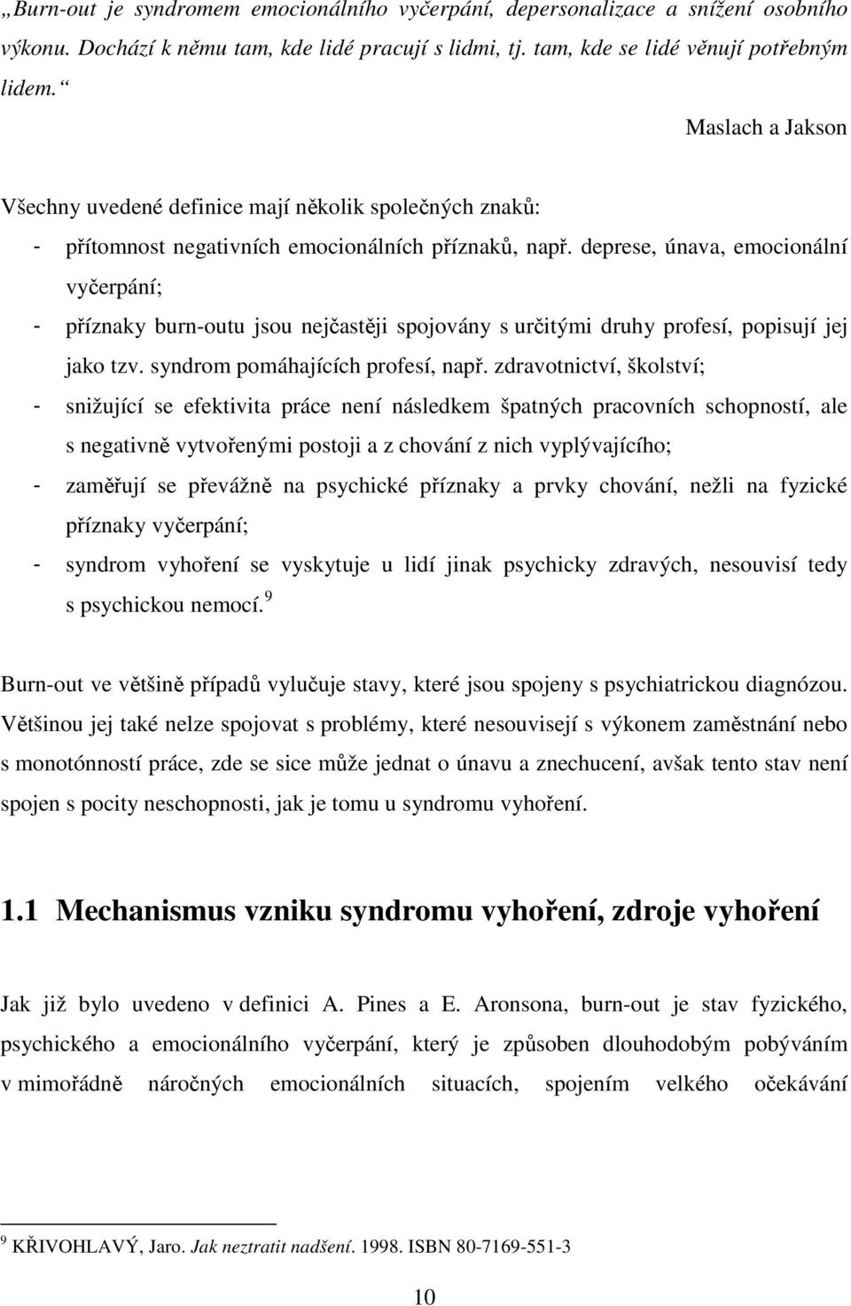 deprese, únava, emocionální vyčerpání; - příznaky burn-outu jsou nejčastěji spojovány s určitými druhy profesí, popisují jej jako tzv. syndrom pomáhajících profesí, např.