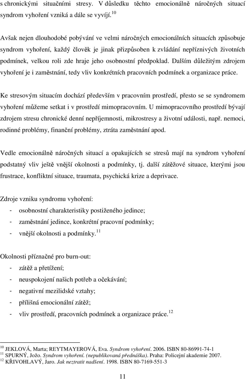 hraje jeho osobnostní předpoklad. Dalším důležitým zdrojem vyhoření je i zaměstnání, tedy vliv konkrétních pracovních podmínek a organizace práce.