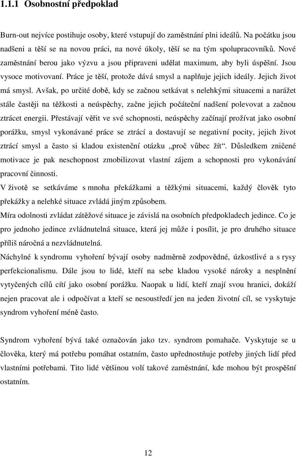 Avšak, po určité době, kdy se začnou setkávat s nelehkými situacemi a narážet stále častěji na těžkosti a neúspěchy, začne jejich počáteční nadšení polevovat a začnou ztrácet energii.