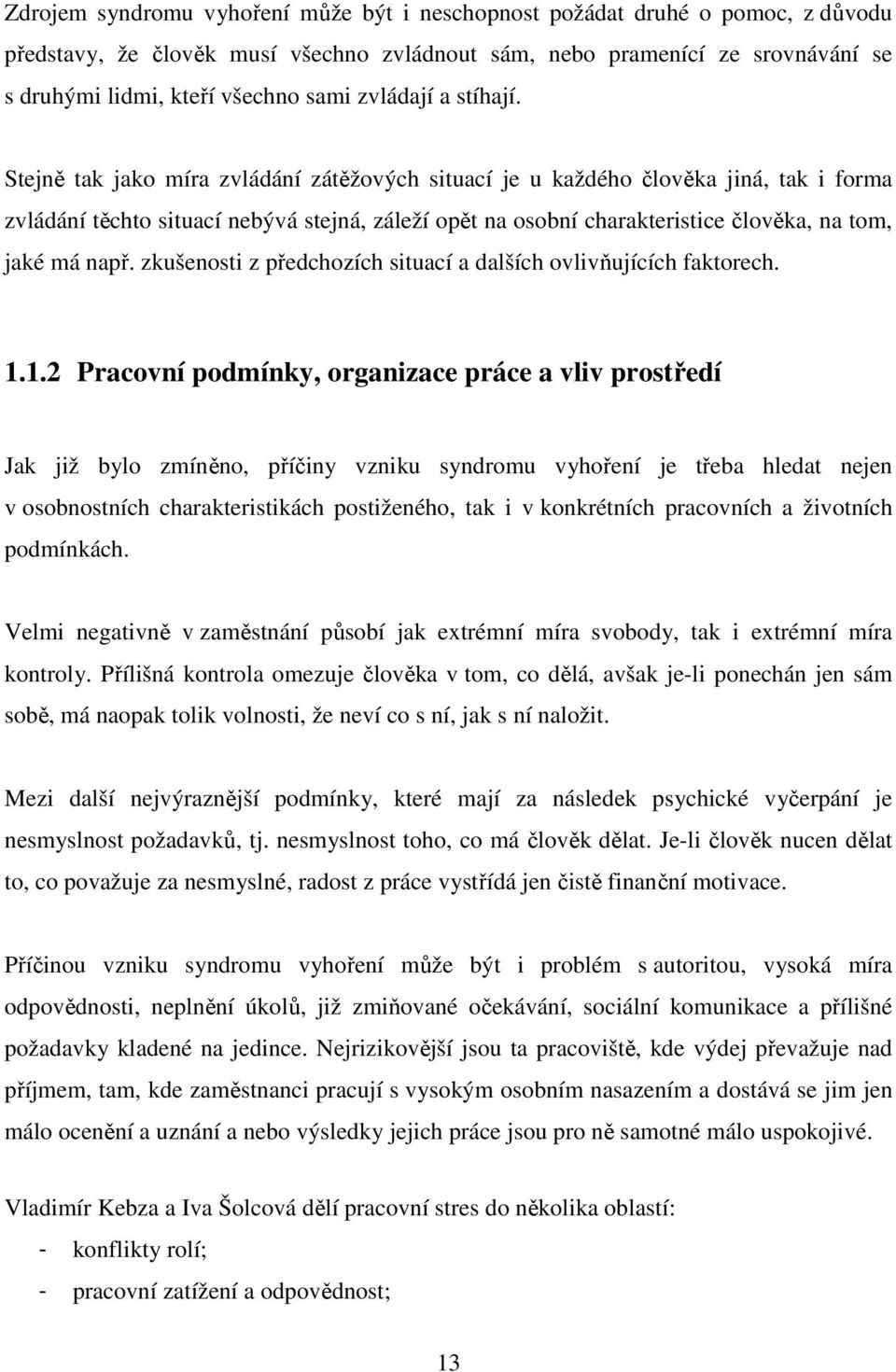 Stejně tak jako míra zvládání zátěžových situací je u každého člověka jiná, tak i forma zvládání těchto situací nebývá stejná, záleží opět na osobní charakteristice člověka, na tom, jaké má např.