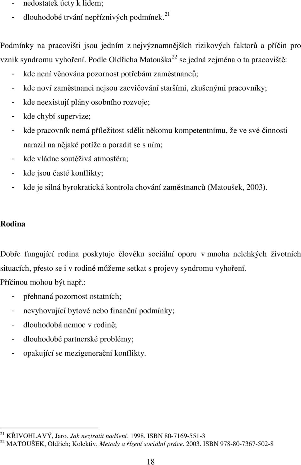 neexistují plány osobního rozvoje; - kde chybí supervize; - kde pracovník nemá příležitost sdělit někomu kompetentnímu, že ve své činnosti narazil na nějaké potíže a poradit se s ním; - kde vládne