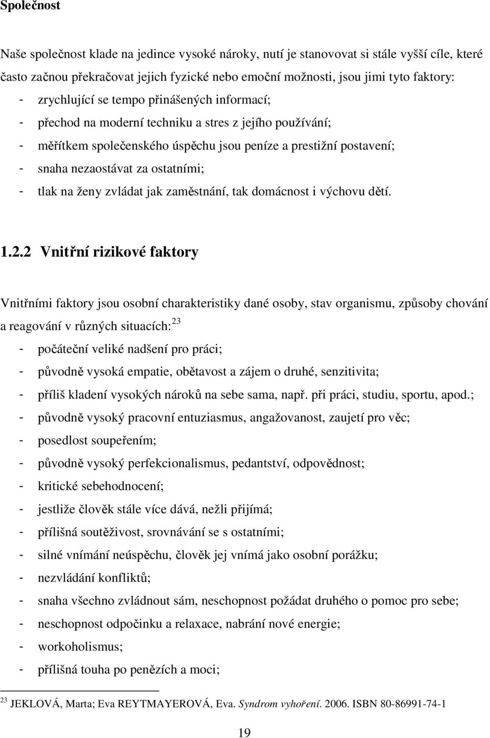 ostatními; - tlak na ženy zvládat jak zaměstnání, tak domácnost i výchovu dětí. 1.2.