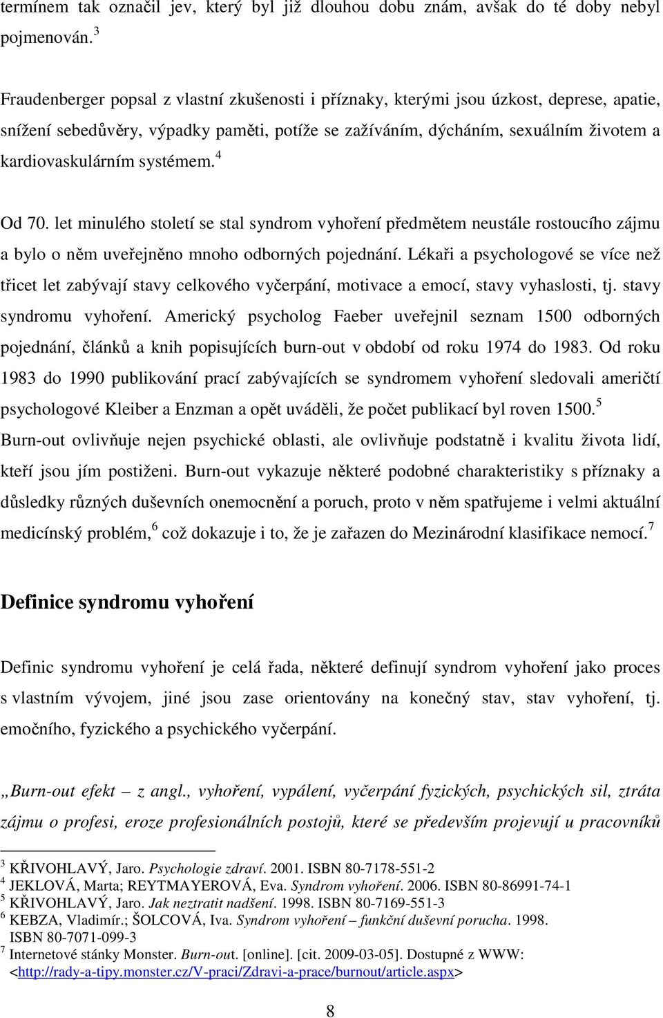 systémem. 4 Od 70. let minulého století se stal syndrom vyhoření předmětem neustále rostoucího zájmu a bylo o něm uveřejněno mnoho odborných pojednání.