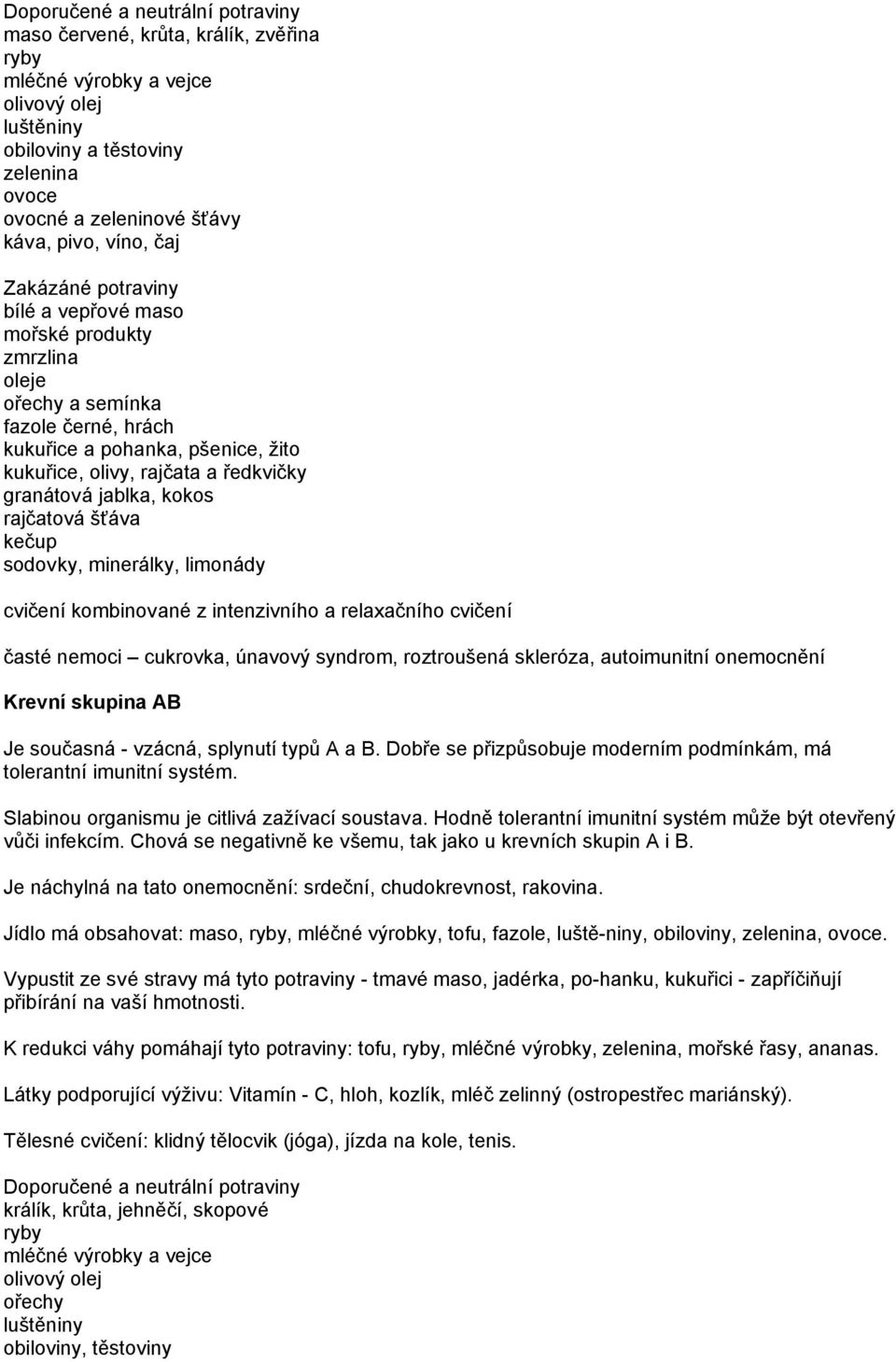 jablka, kokos rajčatová šťáva kečup sodovky, minerálky, limonády cvičení kombinované z intenzivního a relaxačního cvičení časté nemoci cukrovka, únavový syndrom, roztroušená skleróza, autoimunitní