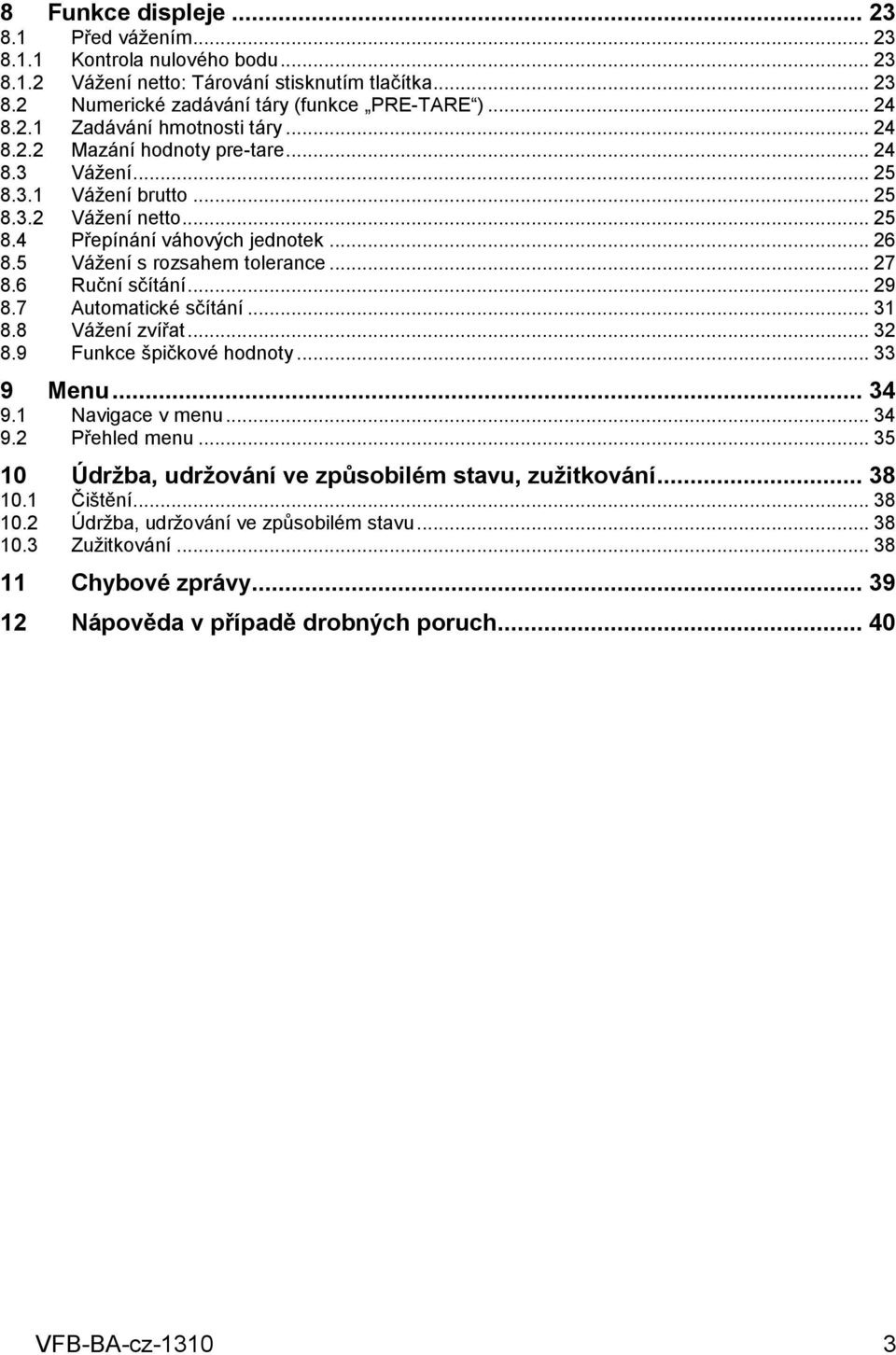 6 Ruční sčítání... 29 8.7 Automatické sčítání... 31 8.8 Vážení zvířat... 32 8.9 Funkce špičkové hodnoty... 33 9 Menu... 34 9.1 Navigace v menu... 34 9.2 Přehled menu.