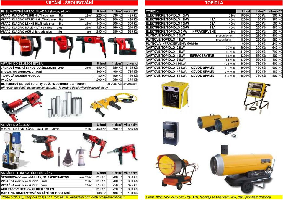 230V 140 Kč 200 Kč 300 Kč ELEKTRICKÉ TOPIDLO 15kW 32A 400V 150 Kč 250 Kč 500 Kč VRTACÍ KLADIVO MALÉ HILTI sds plus 2kg 230V 120 Kč 160 Kč 240 Kč ELEKTRICKÉ TOPIDLO 22kW 63A 400V 180 Kč 290 Kč 580 Kč