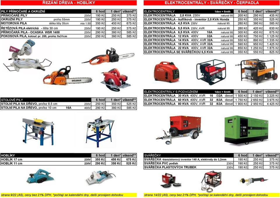 délka lišty 35cm mix 1:50 350 Kč 450 Kč 675 Kč ELEKTROCENTRÁLA 4,5 KVA 230V natural 95 280 Kč 390 Kč 585 Kč ŘETĚZOVÁ PILA eletrická - lišta 30 cm 230V 190 Kč 250 Kč 375 Kč ELEKTROCENTRÁLA 5,5 KVA