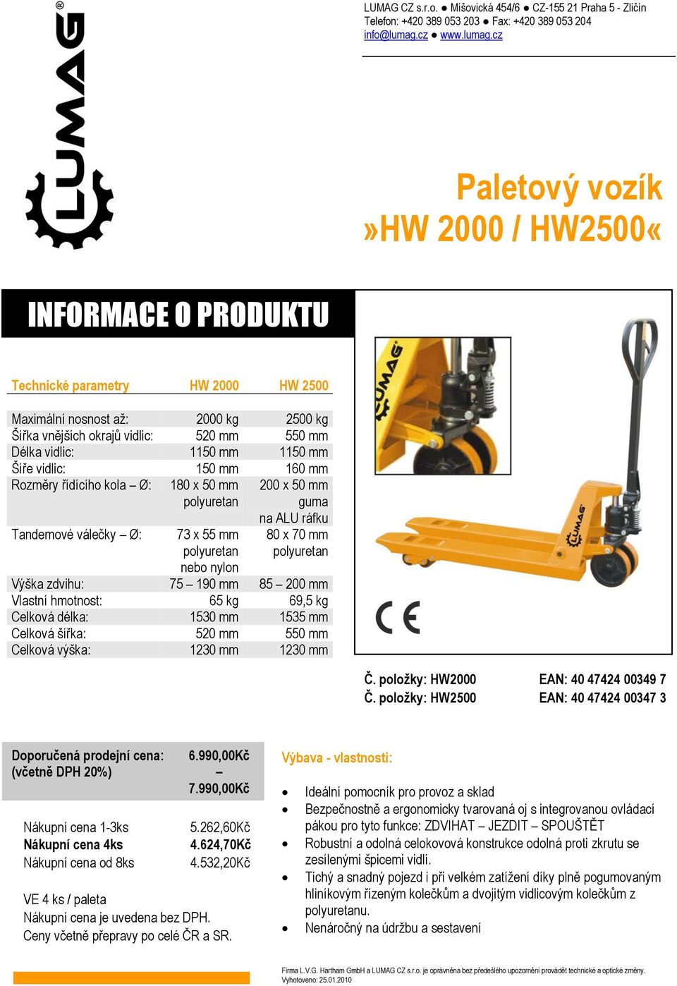 Vlastní hmotnost: 65 kg 69,5 kg Celková délka: 1530 mm 1535 mm Celková šířka: 520 mm 550 mm Celková výška: 1230 mm 1230 mm Č. položky: HW2000 EAN: 40 47424 00349 7 Č.