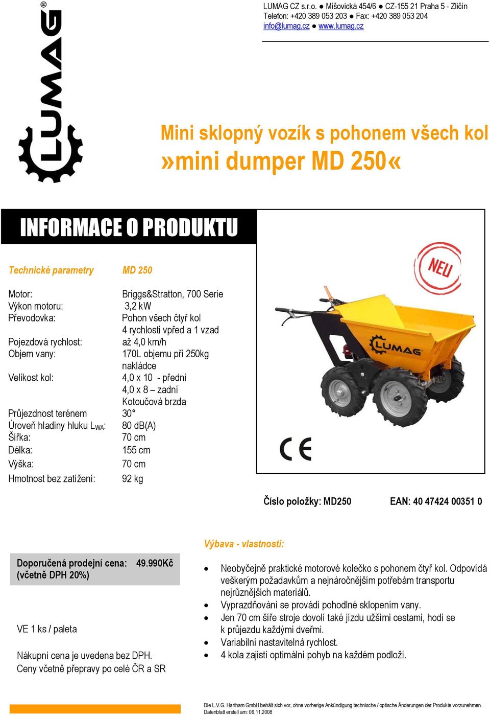 db(a) Šířka: 70 cm Délka: 155 cm Výška: 70 cm Hmotnost bez zatížení: 92 kg Číslo položky: MD250 EAN: 40 47424 00351 0 VE 1 ks / paleta 49.