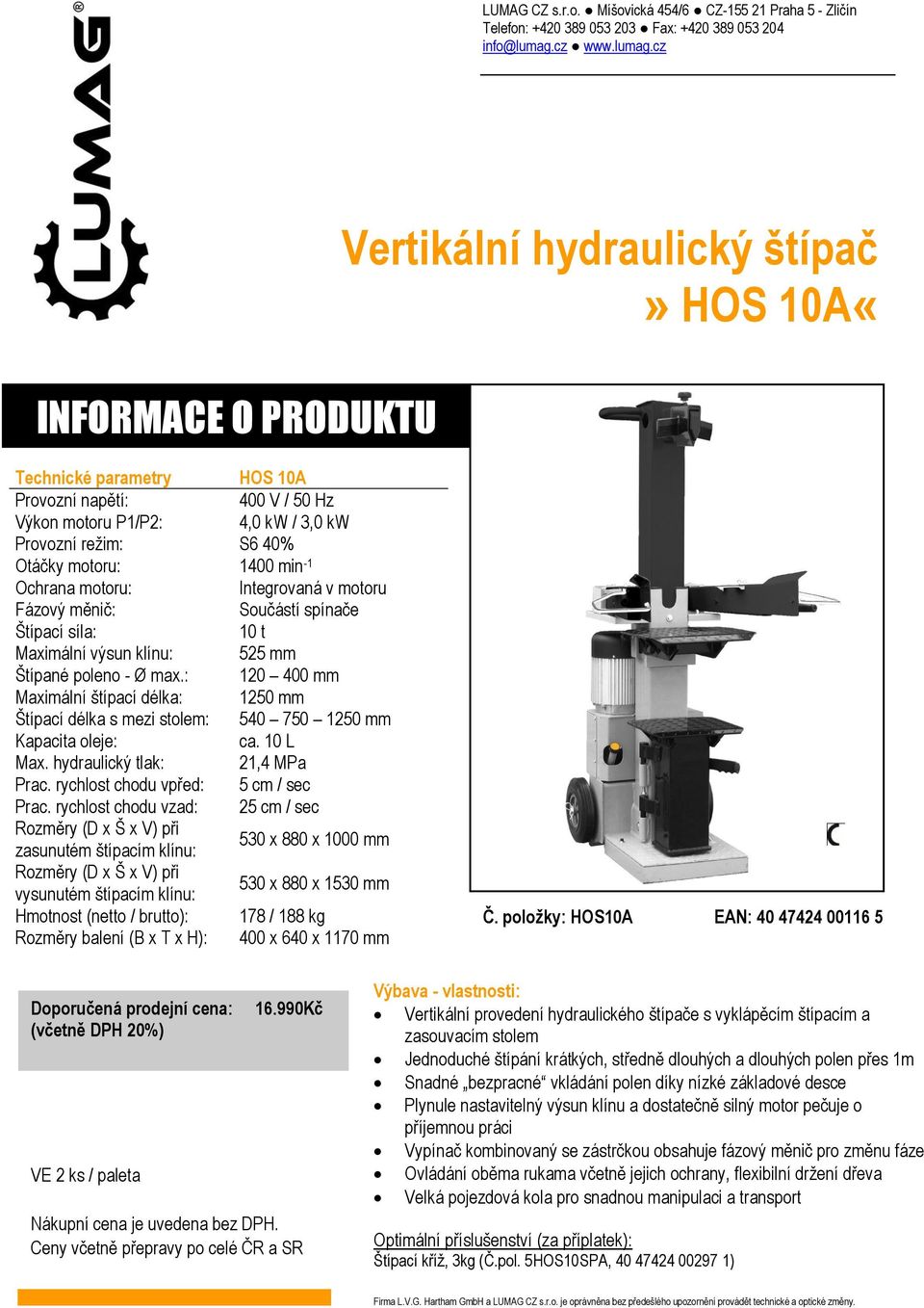 : 120 400 mm Maximální štípací délka: 1250 mm Štípací délka s mezi stolem: 540 750 1250 mm Kapacita oleje: ca. 10 L Max. hydraulický tlak: 21,4 MPa Prac. rychlost chodu vpřed: 5 cm / sec Prac.