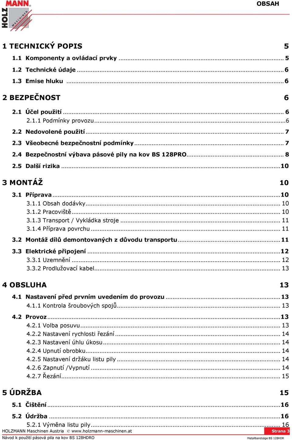 .. 10 3.1.3 Transport / Vykládka stroje... 11 3.1.4 Příprava povrchu... 11 3.2 Montáž dílů demontovaných z důvodu transportu... 11 3.3 Elektrické připojení...12 3.3.1 Uzemnění... 12 3.3.2 Prodlužovací kabel.