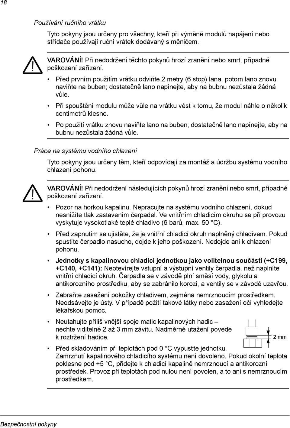 Před prvním použitím vrátku odviňte 2 metry (6 stop) lana, potom lano znovu naviňte na buben; dostatečně lano napínejte, aby na bubnu nezůstala žádná vůle.