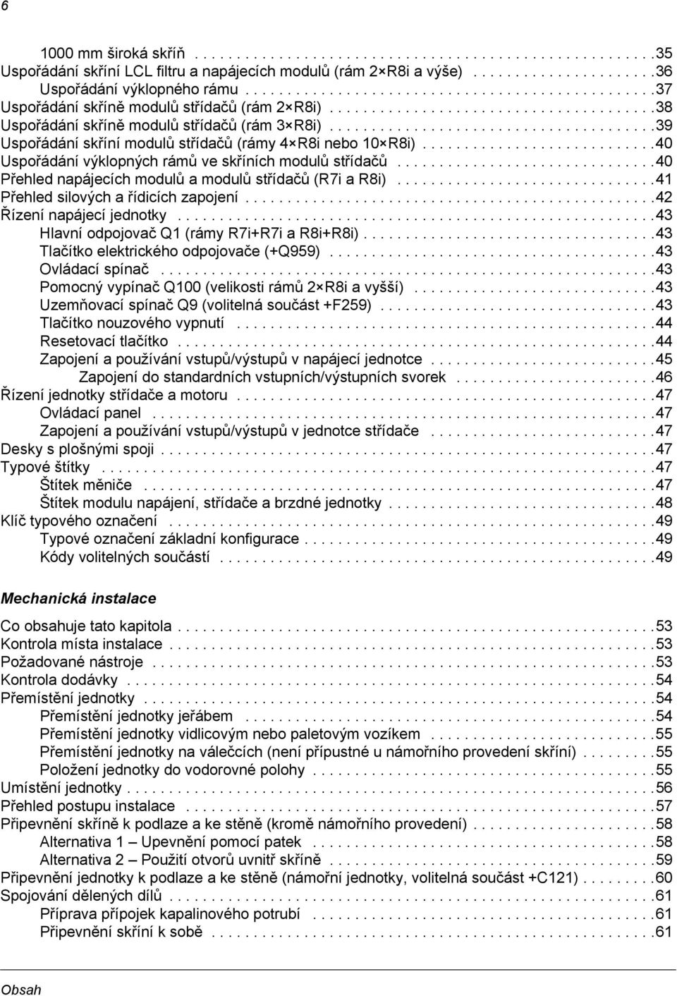 ......................................39 Uspořádání skříní modulů střídačů (rámy 4 R8i nebo 10 R8i)............................40 Uspořádání výklopných rámů ve skříních modulů střídačů.