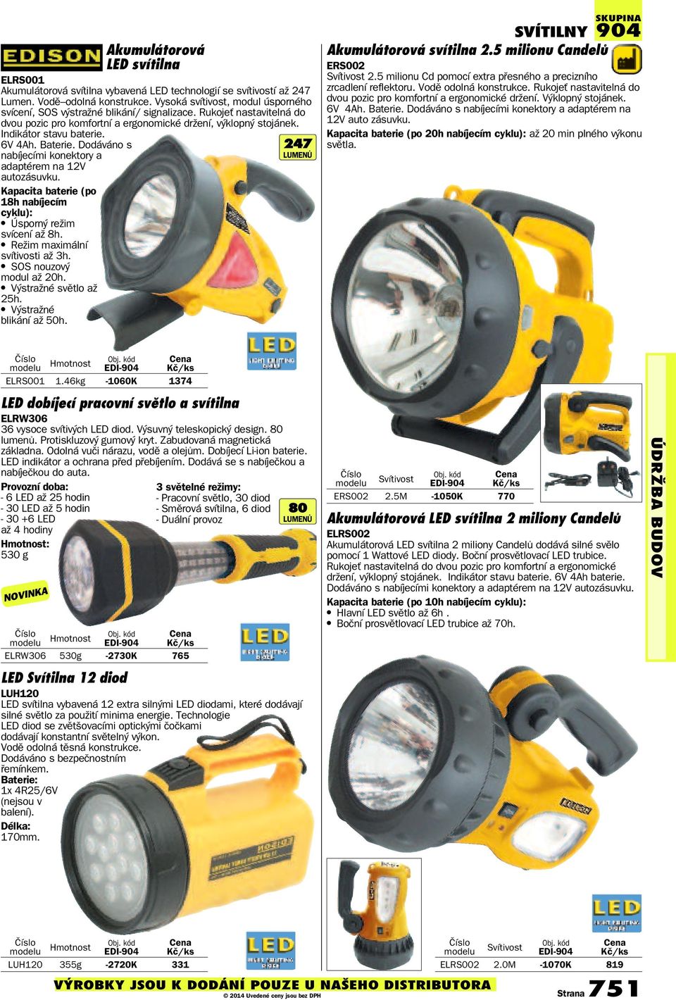 6V 4Ah. Baterie. Dodáváno s nabíjecími konektory a adaptérem na 12V autozásuvku. Kapacita baterie (po 18h nabíjecím cyklu): Úsporný režim svícení až 8h. Režim maximální svítivosti až 3h.