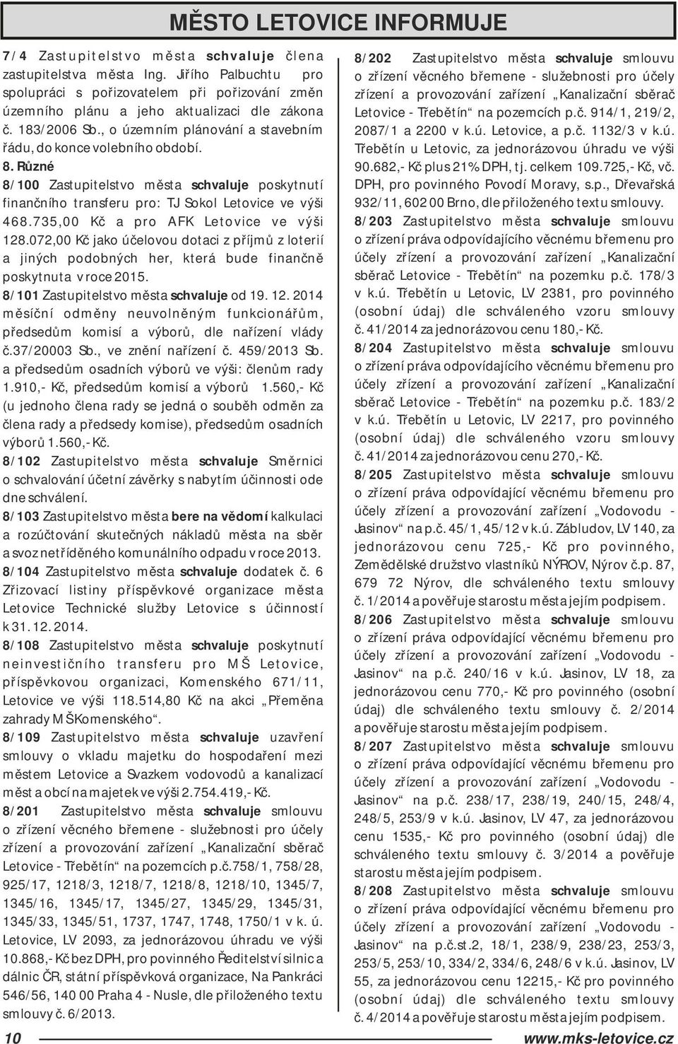 735,00 Kč a pro AFK Letovice ve výši 128.072,00 Kč jako účelovou dotaci z příjmů z loterií a jiných podobných her, která bude finančně poskytnuta v roce 2015.