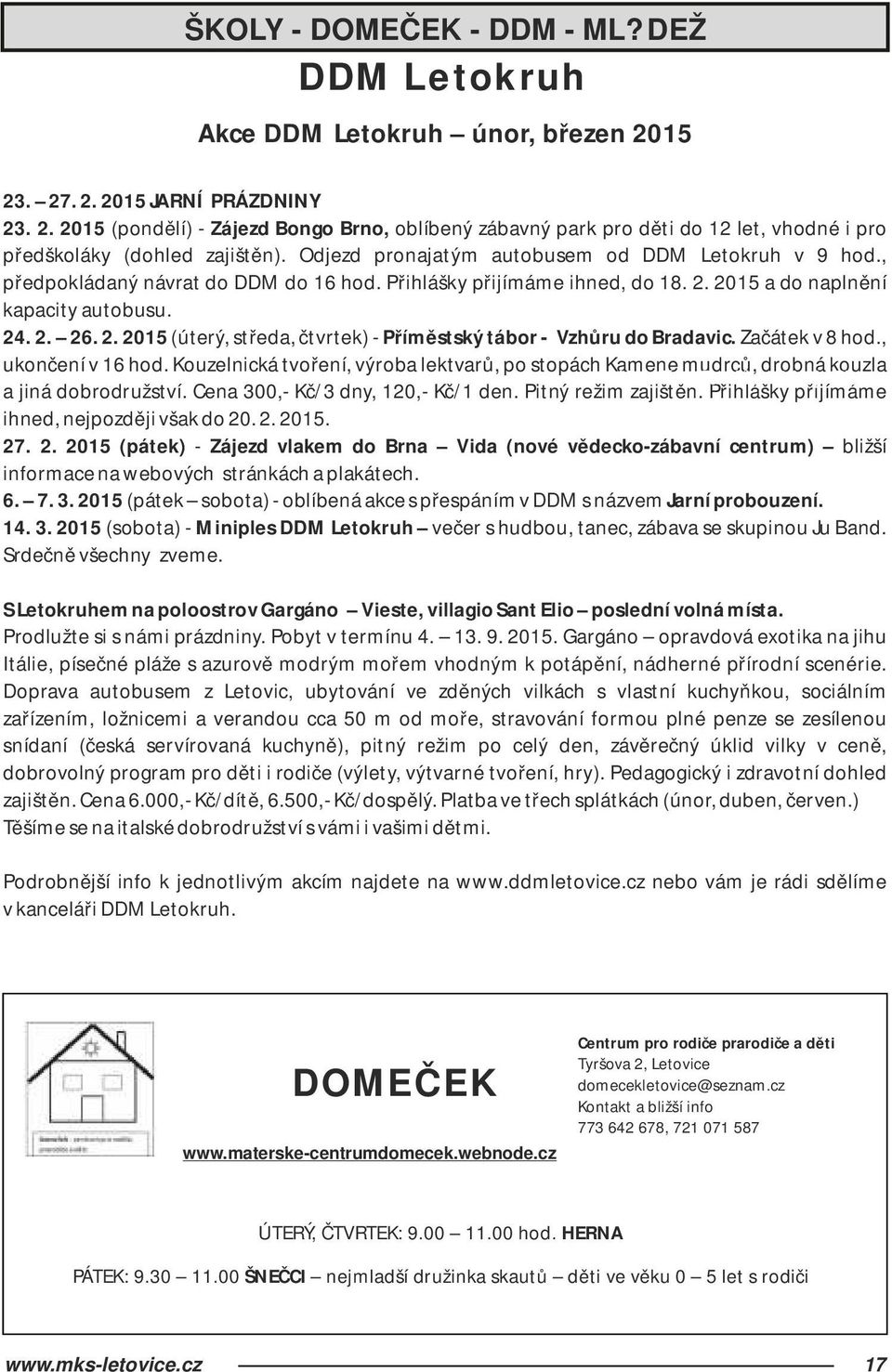 Začátek v 8 hod., ukončení v 16 hod. Kouzelnická tvoření, výroba lektvarů, po stopách Kamene mudrců, drobná kouzla Karolína Pavlů (15 let): Sloni a jiná dobrodružství.