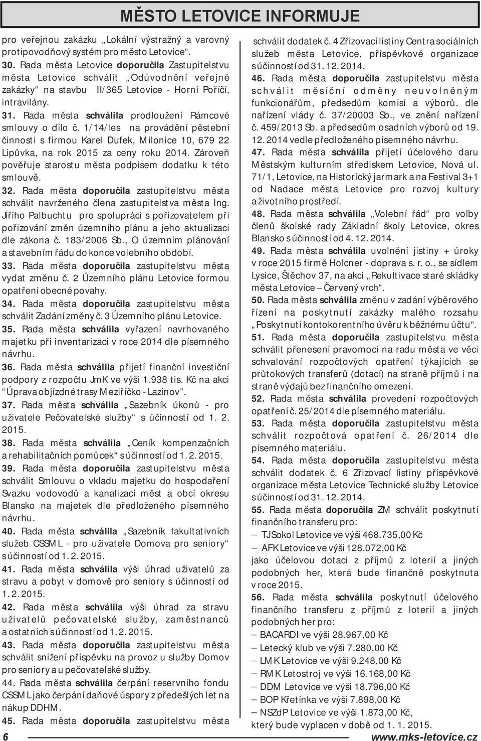 Rada města schválila prodloužení Rámcové smlouvy o dílo č. 1/14/les na provádění pěstební činnosti s firmou Karel Dufek, Milonice 10, 679 22 Lipůvka, na rok 2015 za ceny roku 2014.