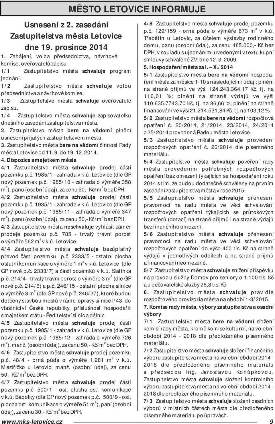 1/4 Zastupitelstvo města schvaluje zapisovatelku dnešního zasedání zastupitelstva města. 2. Zastupitelstvo města bere na vědomí plnění usnesení přijatých zastupitelstvem města. 3.