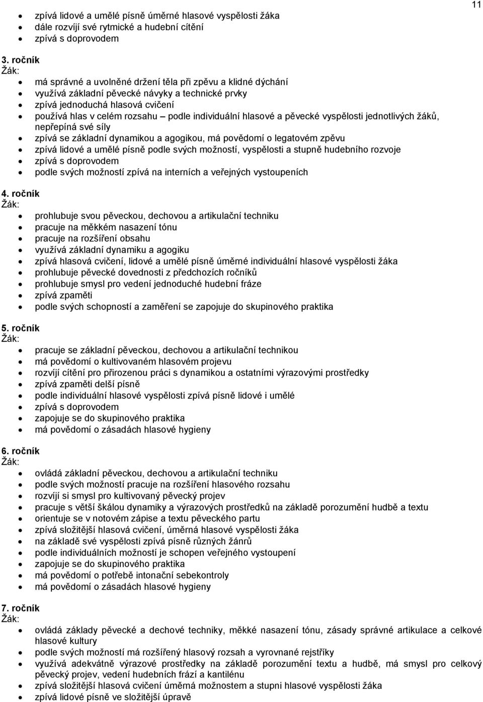 hlasové a pěvecké vyspělosti jednotlivých žáků, nepřepíná své síly zpívá se základní dynamikou a agogikou, má povědomí o legatovém zpěvu zpívá lidové a umělé písně podle svých možností, vyspělosti a