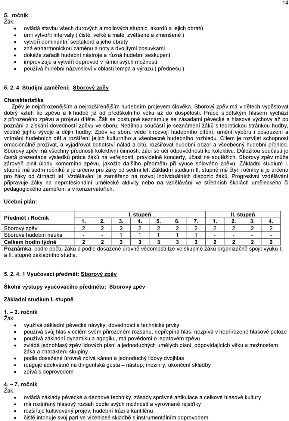 oblasti tempa a výrazu ( přednesu ) 5. 2. 4 Studijní zaměření: Sborový zpěv Charakteristika Zpěv je nejpřirozenějším a nejrozšířenějším hudebním projevem člověka.