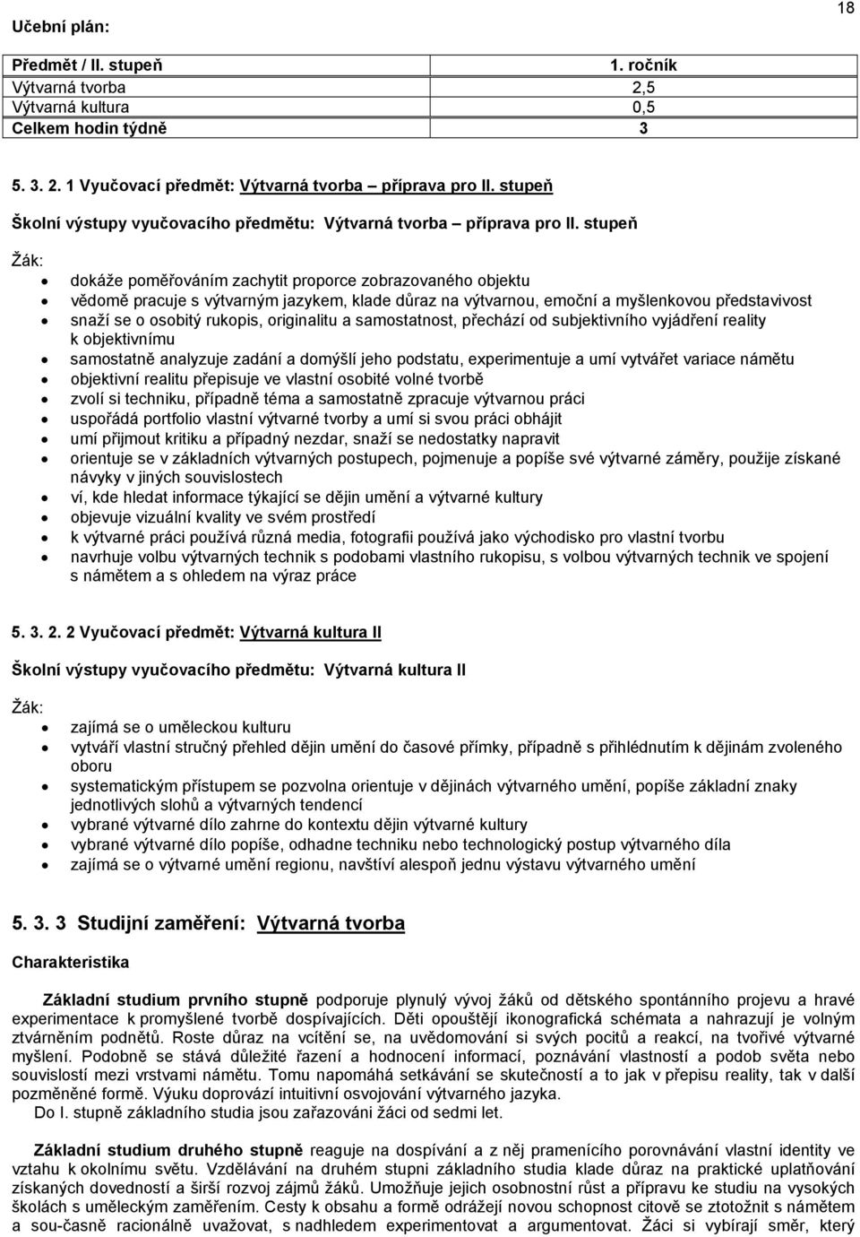 stupeň dokáže poměřováním zachytit proporce zobrazovaného objektu vědomě pracuje s výtvarným jazykem, klade důraz na výtvarnou, emoční a myšlenkovou představivost snaží se o osobitý rukopis,