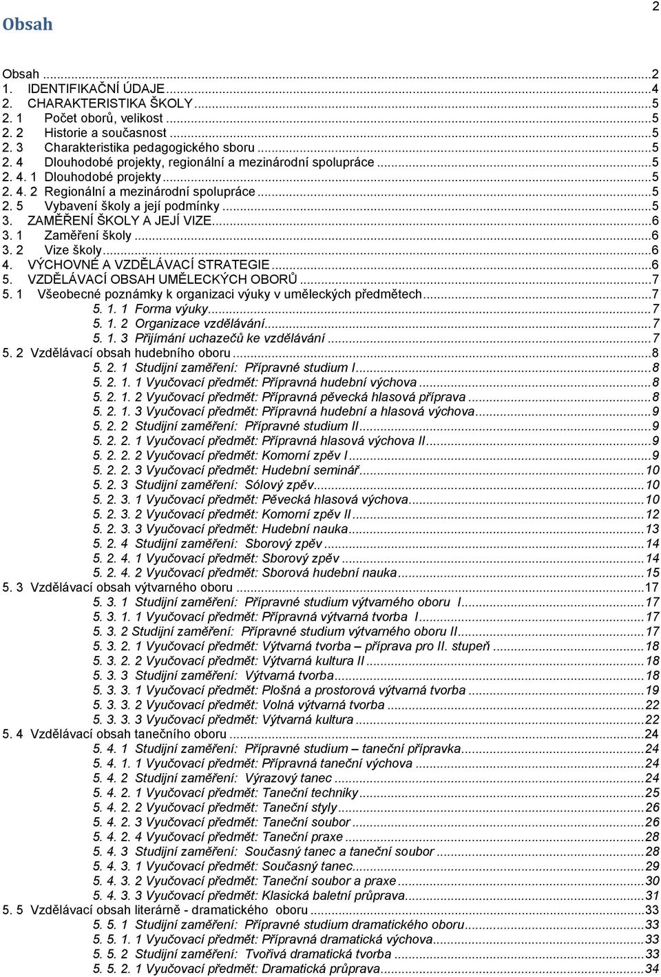 .. 6 4. VÝCHOVNÉ A VZDĚLÁVACÍ STRATEGIE... 6 5. VZDĚLÁVACÍ OBSAH UMĚLECKÝCH OBORŮ... 7 5. 1 Všeobecné poznámky k organizaci výuky v uměleckých předmětech... 7 5. 1. 1 Forma výuky... 7 5. 1. 2 Organizace vzdělávání.