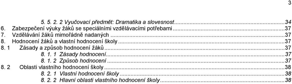 Hodnocení žáků a vlastní hodnocení školy... 37 8. 1 Zásady a způsob hodnocení žáků... 37 8. 1. 1 Zásady hodnocení.