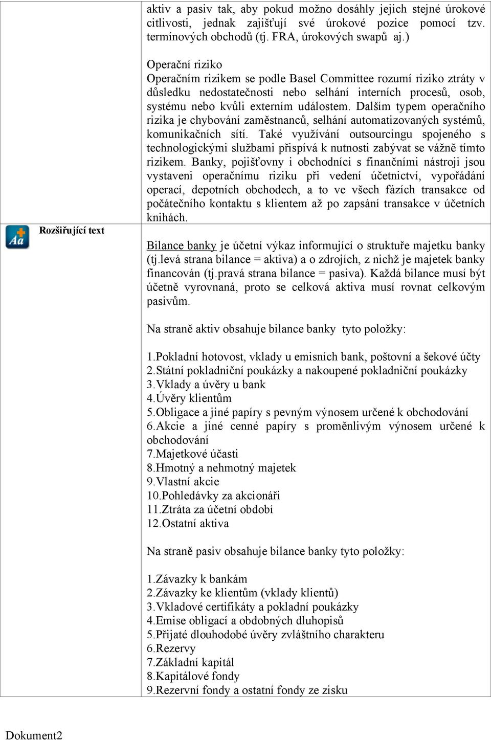 událostem. Dalším typem operačního rizika je chybování zaměstnanců, selhání automatizovaných systémů, komunikačních sítí.