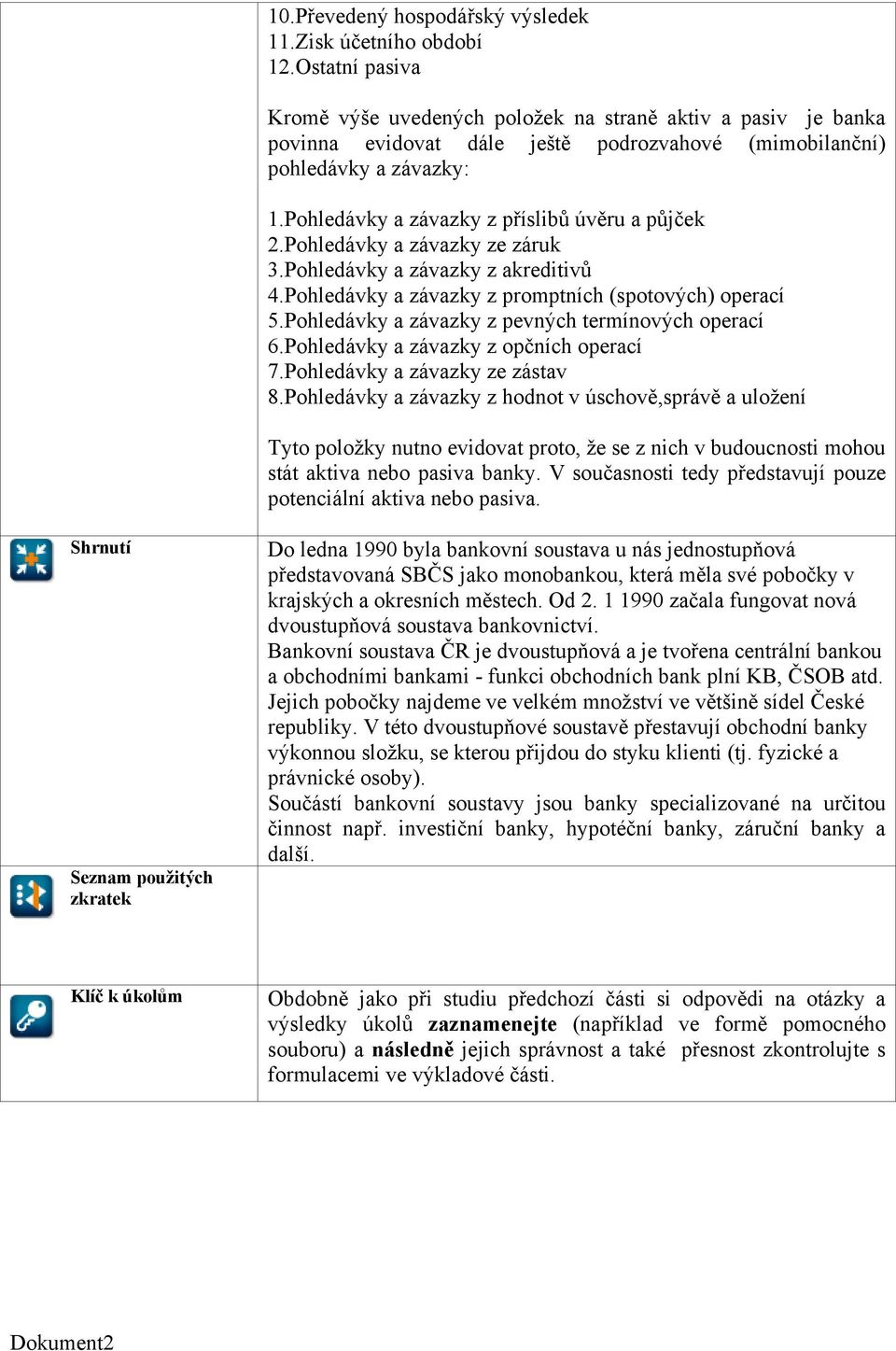 Pohledávky a závazky z příslibů úvěru a půjček 2.Pohledávky a závazky ze záruk 3.Pohledávky a závazky z akreditivů 4.Pohledávky a závazky z promptních (spotových) operací 5.