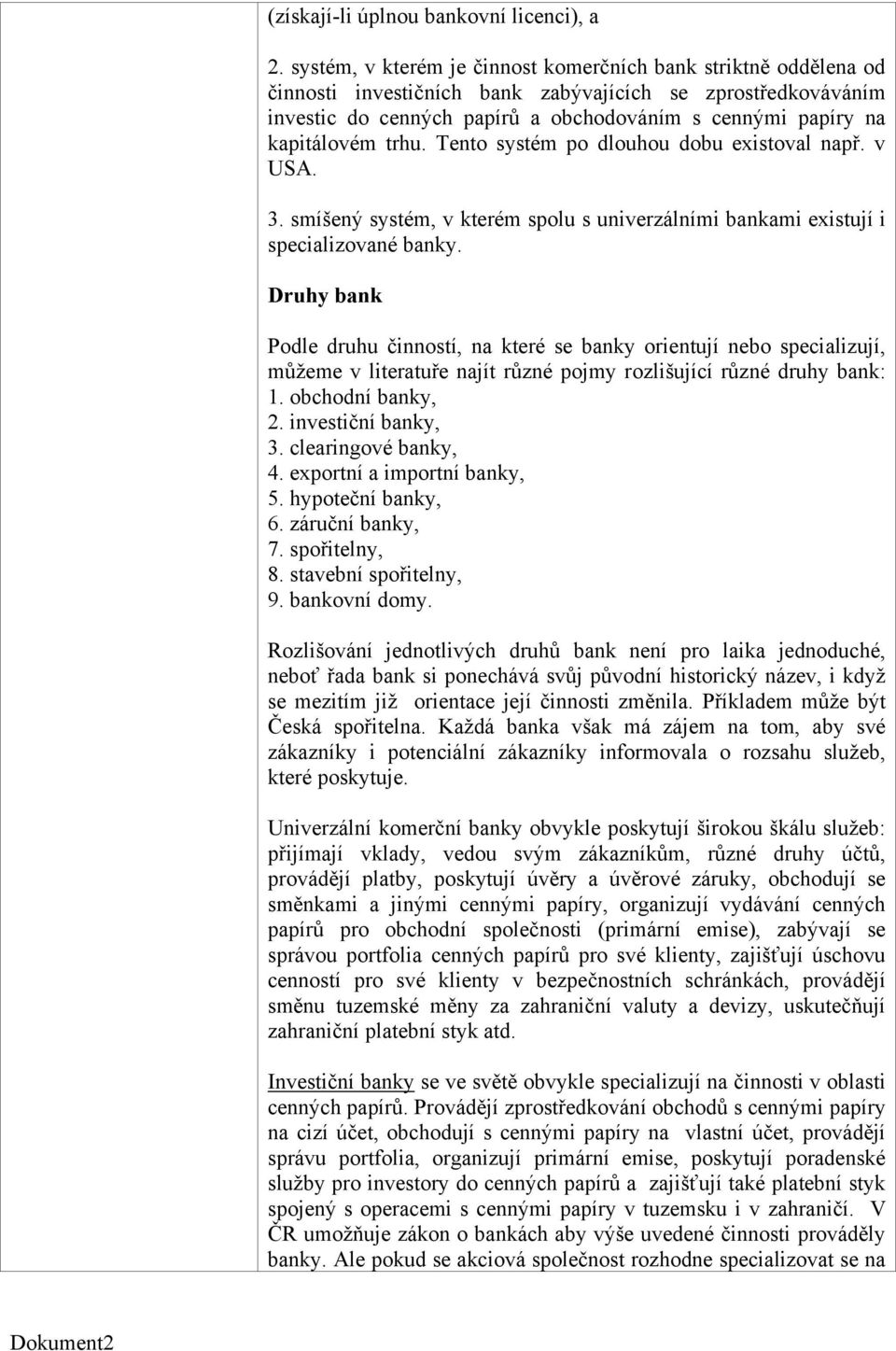 kapitálovém trhu. Tento systém po dlouhou dobu existoval např. v USA. 3. smíšený systém, v kterém spolu s univerzálními bankami existují i specializované banky.