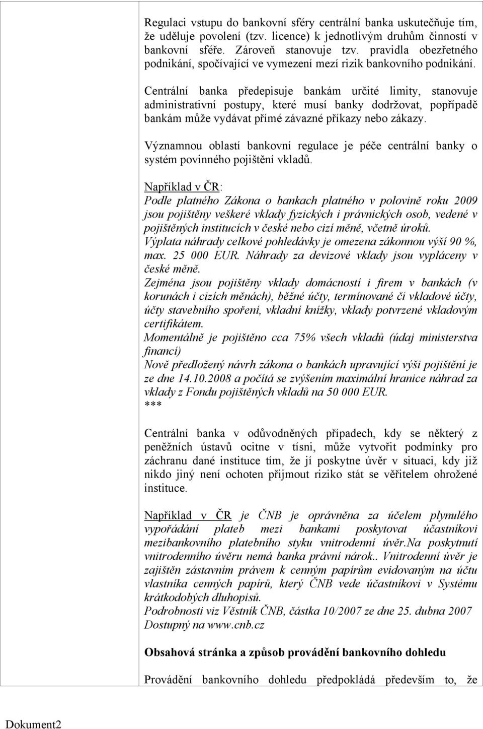 Centrální banka předepisuje bankám určité limity, stanovuje administrativní postupy, které musí banky dodržovat, popřípadě bankám může vydávat přímé závazné příkazy nebo zákazy.