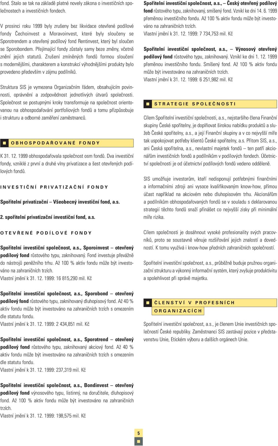 Sporobondem. Přejímající fondy zůstaly samy beze změny, včetně znění jejich statutů.