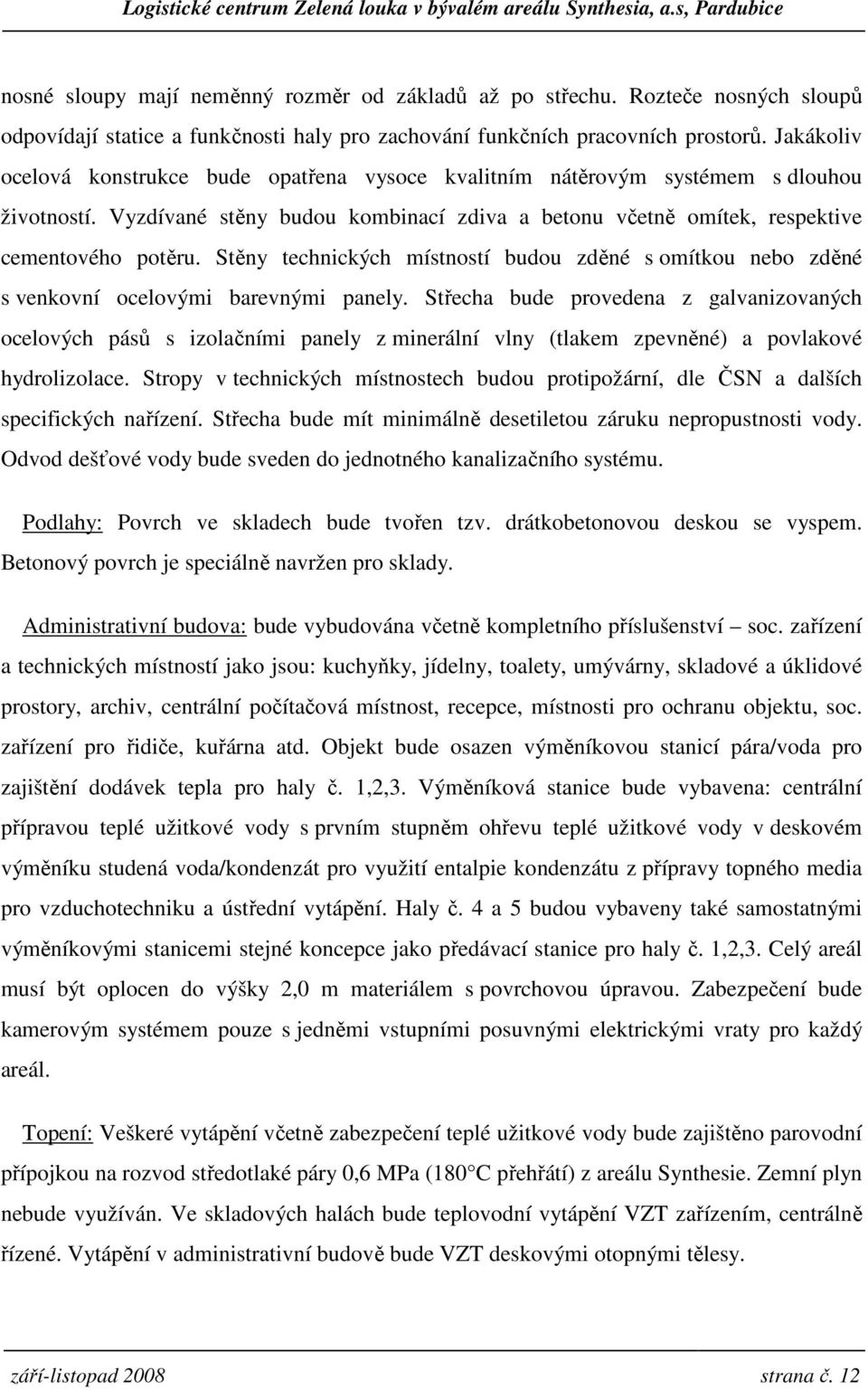 Stěny technických místností budou zděné s omítkou nebo zděné s venkovní ocelovými barevnými panely.