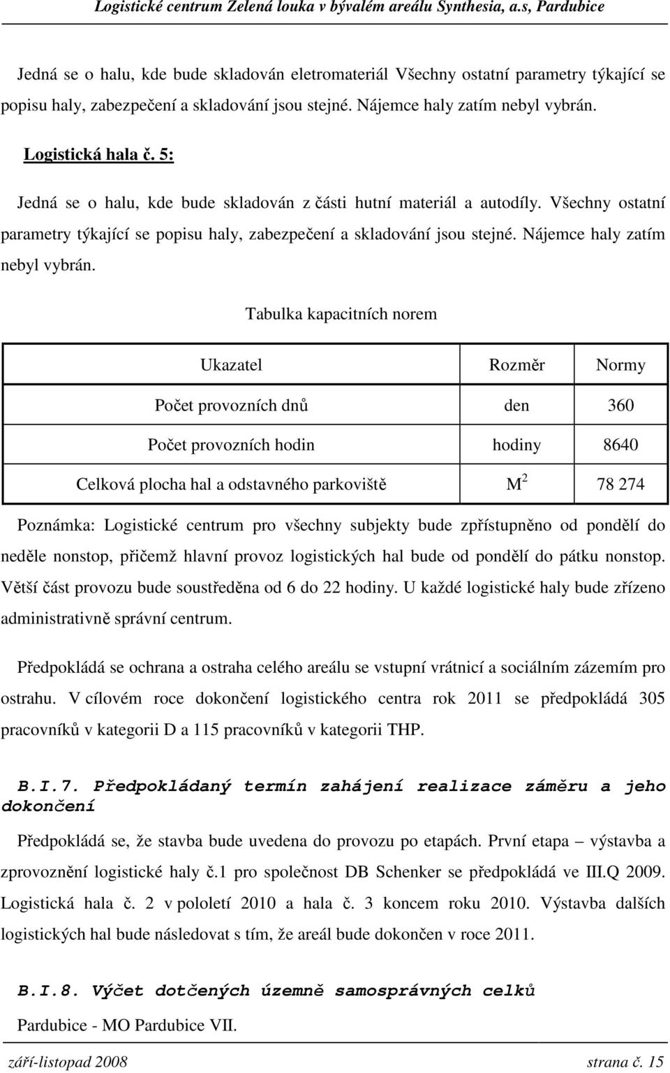 Tabulka kapacitních norem Ukazatel Rozměr Normy Počet provozních dnů den 360 Počet provozních hodin hodiny 8640 Celková plocha hal a odstavného parkoviště M 2 78 274 Poznámka: Logistické centrum pro